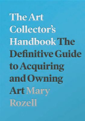 Art Collector's Handbook - The Definitive Guide to Acquiring and Owning Art (Rozell Mary)(Paperback / softback)