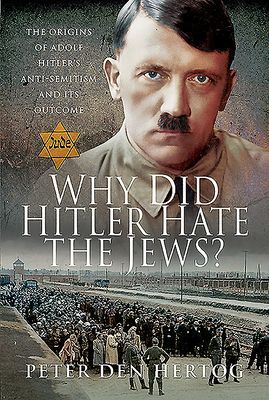 Why Did Hitler Hate the Jews? - The Origins of Adolf Hitler's Anti-Semitism and its Outcome (Hertog Peter den)(Pevná vazba)