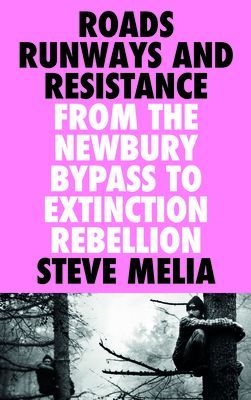 Roads, Runways and Resistance - From the Newbury Bypass to Extinction Rebellion (Melia Steve)(Paperback / softback)