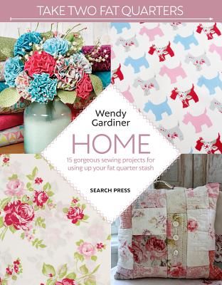 Take Two Fat Quarters: Home - 16 Gorgeous Sewing Projects for Using Up Your Fat Quarter Stash (Gardiner Wendy)(Paperback / softback)