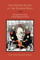 Fourth Estate at the Fourth Wall - Newspapers on Stage in July Monarchy France (Hollinshead-Strick Cary)(Paperback / softback)