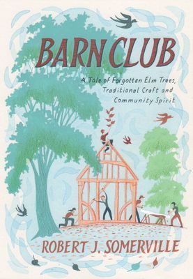 Barn Club - A Tale of Forgotten Elm Trees, Traditional Craft and Community Spirit (Somerville Robert)(Pevná vazba)