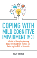 Coping with Mild Cognitive Impairment (MCI) - A Guide to Managing Memory Loss, Effective Brain Training and Reducing the Risk of Dementia (Jordan Mary)(Paperback / softback)