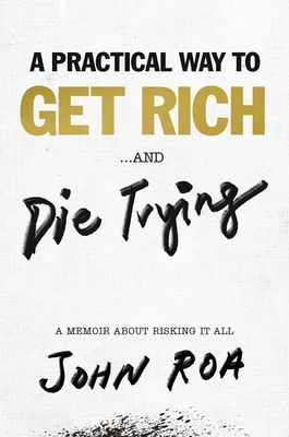 Practical Way To Get Rich . . . And Die Trying - A Cautionary Tale (Roa John)(Pevná vazba)