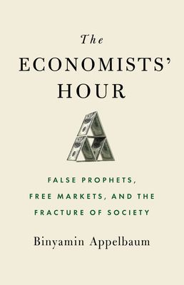 Economists' Hour - False Prophets, Free Markets, and the Fracture of Society (Appelbaum Binyamin)(Paperback)