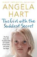 Girl with the Saddest Secret - The True Story of a Troubled Little Girl and the Foster Carer Who Gives Her Hope (Hart Angela)(Paperback / softback)