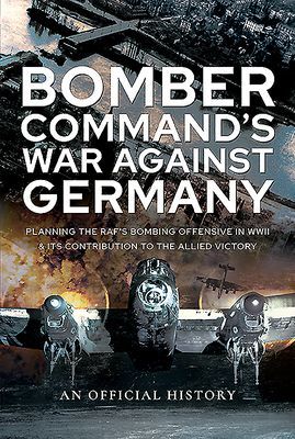 Bomber Command's War Against Germany - Planning the RAF's Bombing Offensive in WWII and its Contribution to the Allied Victory (History An Official)(Pevná vazba)