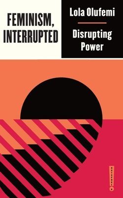 Feminism, Interrupted - Disrupting Power (Olufemi Lola)(Paperback / softback)