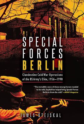 Special Forces Berlin - Clandestine Cold War Operations of the Us Army's Elite, 1956-1990 (Stejskal James)(Paperback / softback)