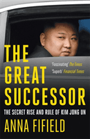 Great Successor - The Secret Rise and Rule of Kim Jong Un (Fifield Anna)(Paperback / softback)