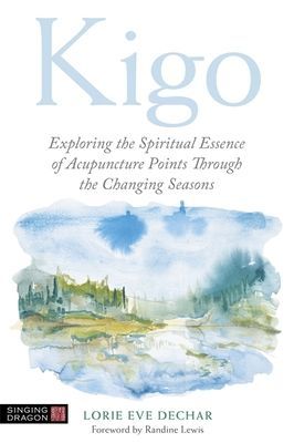 Kigo - Exploring the Spiritual Essence of Acupuncture Points Through the Changing Seasons (Dechar Lorie Eve)(Paperback / softback)