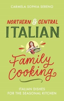 Northern & Central Italian Family Cooking - Italian Dishes for the Seasonal Kitchen (Sereno Carmela Sophia)(Paperback / softback)