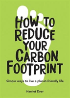 How to Reduce Your Carbon Footprint - Simple Ways to Live a Planet-Friendly Life (Dyer Harriet)(Paperback / softback)