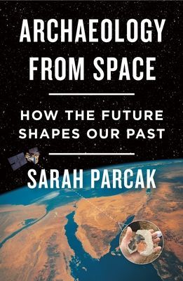 Archaeology from Space: How the Future Shapes Our Past (Parcak Sarah)(Paperback)