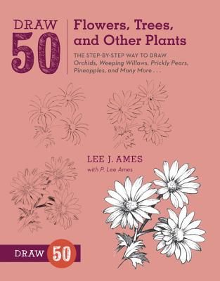 Draw 50 Flowers, Trees, and Other Plants: The Step-By-Step Way to Draw Orchids, Weeping Willows, Prickly Pears, Pineapples, and Many More... (Ames Lee J.)(Paperback)