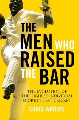 Men Who Raised the Bar - The evolution of the highest individual score in Test cricket (Waters Chris)(Pevná vazba)