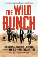 The Wild Bunch: Sam Peckinpah, a Revolution in Hollywood, and the Making of a Legendary Film (Stratton W. K.)(Paperback)