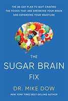 Sugar Brain Fix - The 28-Day Plan to Quit Craving the Foods That Are Shrinking Your Brain and Expanding Your Waistline (Dow Dr Mike)(Paperback / softback)