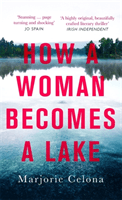 How a Woman Becomes a Lake (Celona Marjorie)(Paperback / softback)
