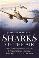 Sharks of the Air - Willy Messerschmitt and the Development of History's First Operational Jet Fighter (Neal Harvey James)(Paperback / softback)