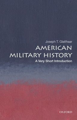 American Military History: A Very Short Introduction (Glatthaar Joseph T. (Stephenson Distinguished Professor of History Stephenson Distinguished Professor of History University of North Carolina at Chapel Hill))(Paperback / softback)