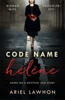 Code Name Helene : Inspired by the gripping true story of World War 2 spy Nancy Wake (Lawhon Ariel)(Paperback / softback)