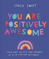 You Are Positively Awesome - Good vibes and self-care prompts for all of life's ups and downs (Swift Stacie)(Pevná vazba)