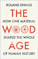 Wood Age - How One Material Shaped the Whole of Human History (Ennos Roland)(Pevná vazba)