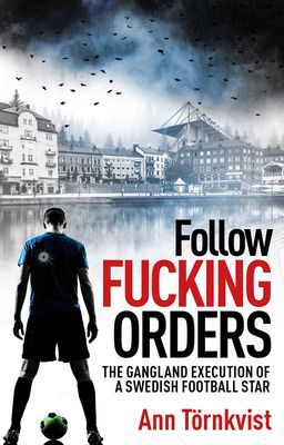 Follow Fucking Orders - The Gangland Execution of a Swedish Football Star (Tornkvist Ann)(Paperback / softback)