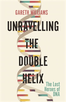 Unravelling the Double Helix - The Lost Heroes of DNA (Williams Gareth)(Paperback / softback)