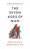 Seven Ages of Man - How to Live a Meaningful Life (Innes-Smith James)(Pevná vazba)