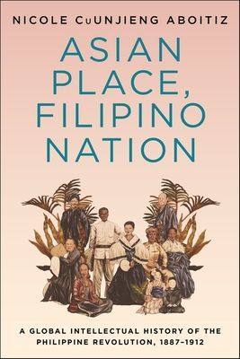Asian Place, Filipino Nation - A Global Intellectual History of the Philippine Revolution, 1887-1912 (Cuunjieng Aboitiz Nicole)(Paperback / softback)