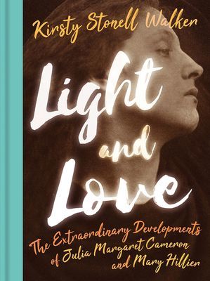 Light and Love - The Extraordinary Developments of Julia Margaret Cameron and Mary Hillier (Stonell Walker Kirsty)(Pevná vazba)