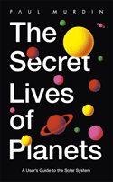 Secret Lives of Planets - A User's Guide to the Solar System - BBC Sky At Night's Best Astronomy and Space Books of 2019 (Murdin Paul)(Paperback / softback)