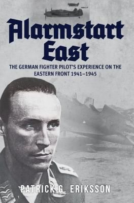 Alarmstart East - The German Fighter Pilot's Experience on the Eastern Front 1941-1945 (Eriksson Patrick G.)(Paperback / softback)