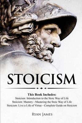 Stoicism: 3 Books in One - Stoicism: Introduction to the Stoic Way of Life, Stoicism Mastery: Mastering the Stoic Way of Life, S (James Ryan)(Paperback)