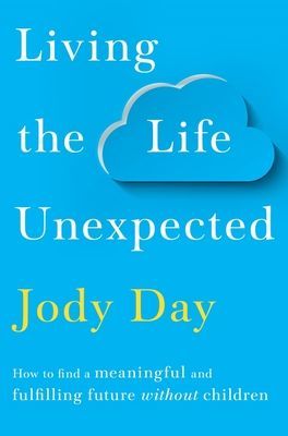 Living the Life Unexpected - How to find hope, meaning and a fulfilling future without children (Day Jody)(Paperback / softback)