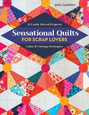 Sensational Quilts for Scrap Lovers - 11 Easily Pieced Projects; Color & Cutting Strategies (Gauthier Judy)(Paperback / softback)