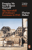 Promise Me You'll Shoot Yourself - The Downfall of Ordinary Germans, 1945 (Huber Florian)(Paperback / softback)