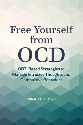 Free Yourself from Ocd: Cbt-Based Strategies to Manage Intrusive Thoughts and Compulsive Behaviors (Lakin Jonah PsyD)(Paperback)