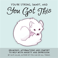 You're Smart, Strong and You Got This - Drawings, Affirmations, and Comfort to Help with Anxiety and Depression (Allen Kate)(Pevná vazba)