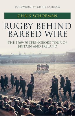 Rugby Behind Barbed Wire - The 1969/70 Springboks Tour of Britain and Ireland (Schoeman Chris)(Pevná vazba)