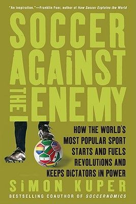 Soccer Against the Enemy: How the World's Most Popular Sport Starts and Fuels Revolutions and Keeps Dictators in Power (Kuper Simon)(Paperback)
