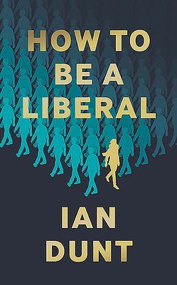 How To Be A Liberal - The Story of Liberalism and the Fight for its Life (Dunt Ian)(Pevná vazba)