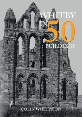 Whitby in 50 Buildings (Wilkinson Colin)(Paperback / softback)