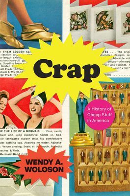 Crap: A History of Cheap Stuff in America (Woloson Wendy A.)(Pevná vazba)