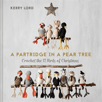 Partridge in a Pear Tree - Crochet the 12 birds of Christmas (Lord Kerry)(Pevná vazba)