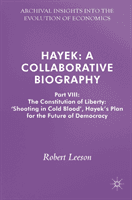 Hayek: A Collaborative Biography - Part VIII: The Constitution of Liberty: 'Shooting in Cold Blood', Hayek's Plan for the Future of Democracy (Leeson Robert)(Pevná vazba)