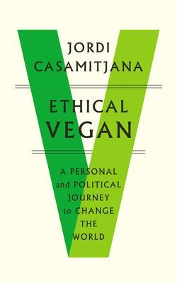 Ethical Vegan - A Personal and Political Journey to Change the World (Casamitjana Jordi)(Paperback / softback)