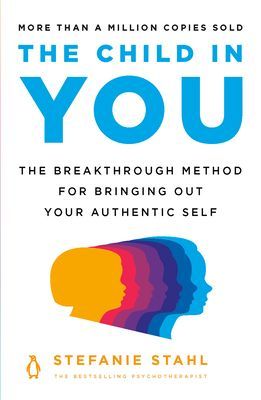 Child in You - The Breakthrough Method for Bringing Out Your Authentic Self